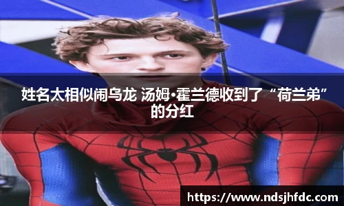  姓名太相似闹乌龙 汤姆·霍兰德收到了“荷兰弟”的分红